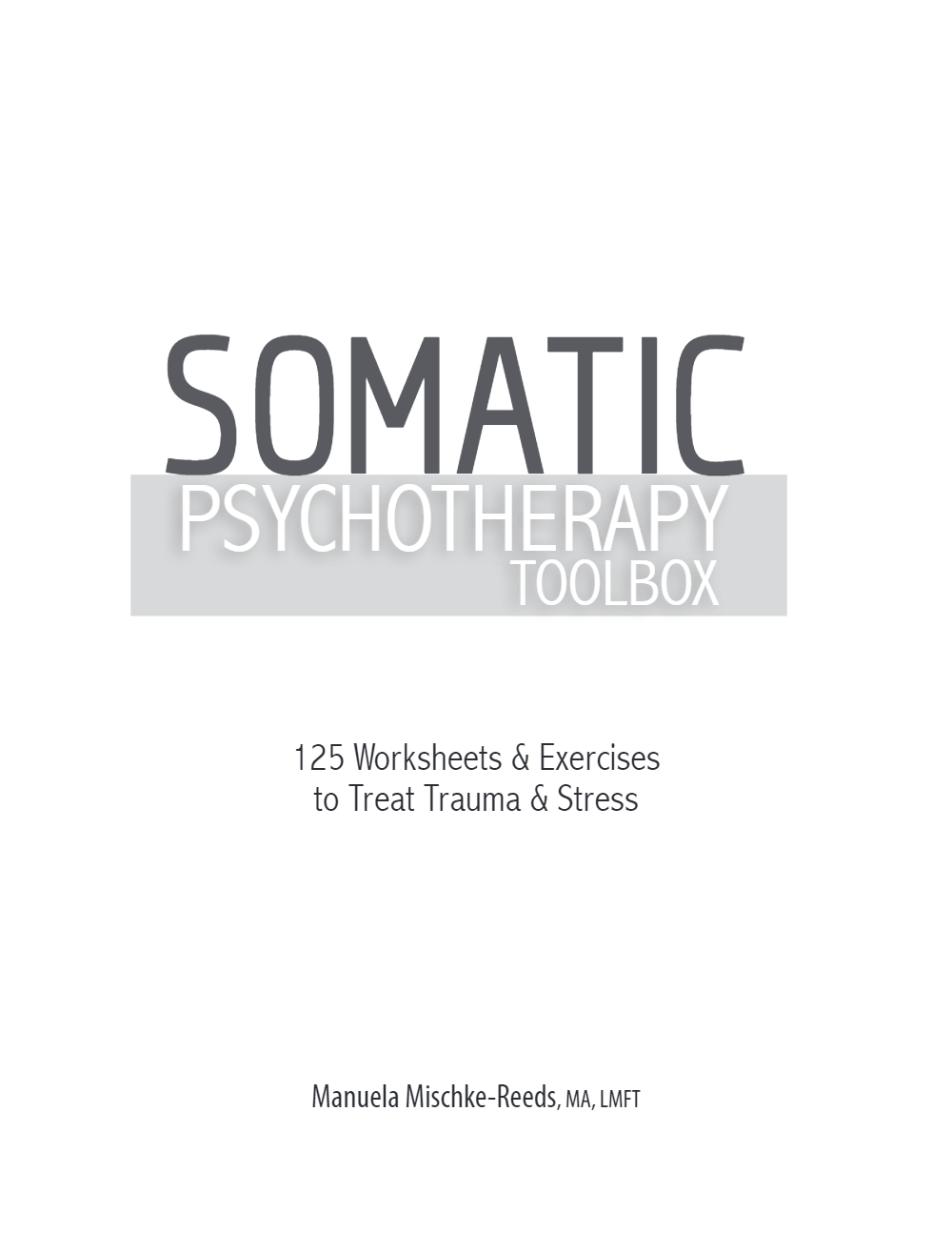 Somatic Psychotherapy Toolbox: 125 Worksheets and Exercises to Treat Trauma & Stress